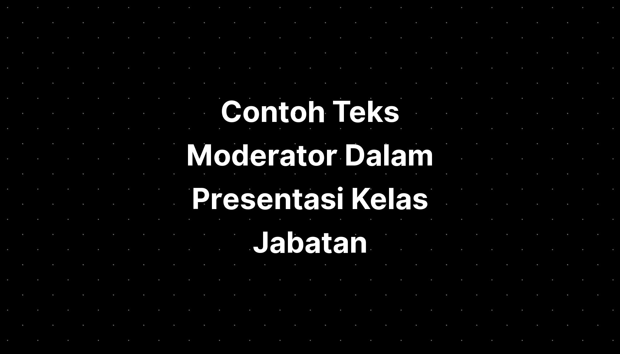 Contoh Teks Moderator Dalam Presentasi Kelas Jabatan - IMAGESEE